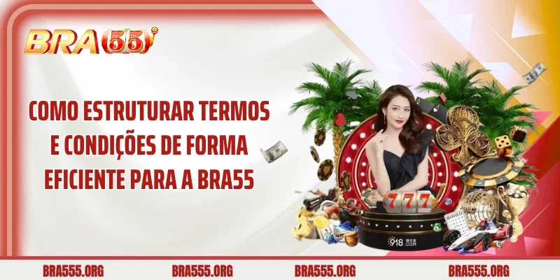 Como estruturar Termos e Condições de forma eficiente para a Bra55