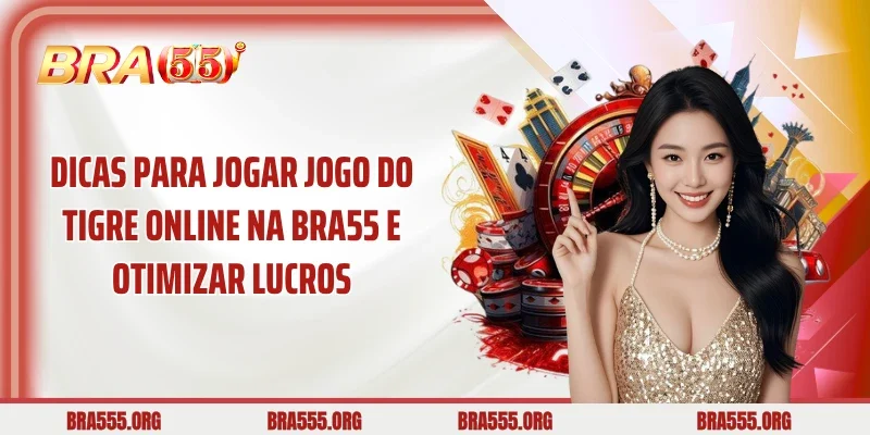 Dicas Para Jogar Jogo do Tigre Online na BRA55 e Otimizar Lucros