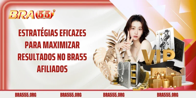 Estratégias eficazes para maximizar resultados no Bra55 afiliados