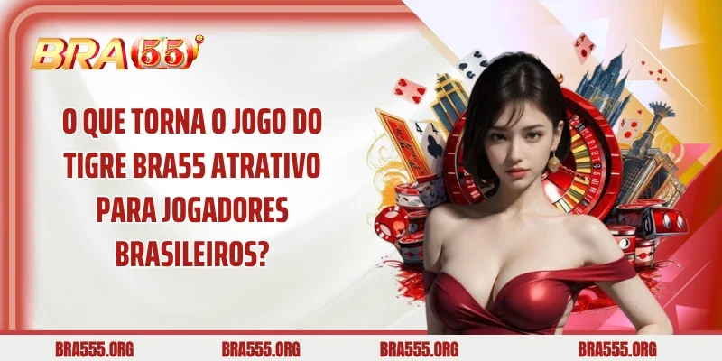 O que torna o Jogo do Tigre BRA55 atrativo para jogadores brasileiros?