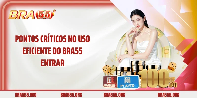 Pontos críticos no uso eficiente do Bra55 entrar