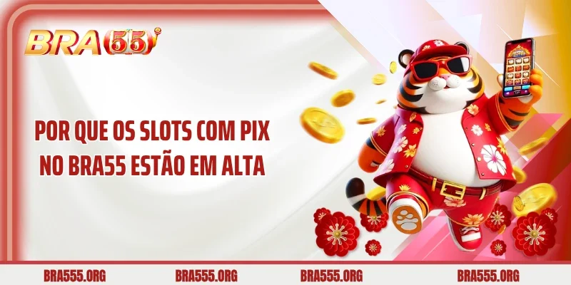 Por que os slots com Pix no Bra55 estão em alta