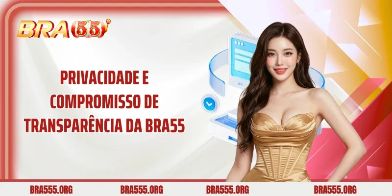 Privacidade e Compromisso de Transparência da BRA55